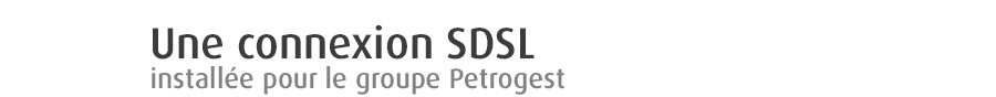Une connexion SDSL installe pour le groupe Petrogest